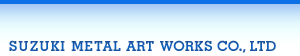 SUZUKI METAL ART WORKS CO., LTD